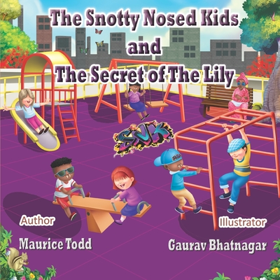 The Snotty Nosed Kids: And The Secret of The Lily By Gaurav Bhatnagar (Illustrator), Maurice Todd Cover Image
