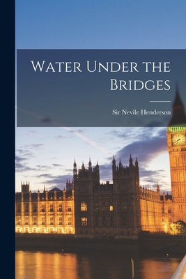 Water Under the Bridges By Nevile Henderson (Created by) Cover Image