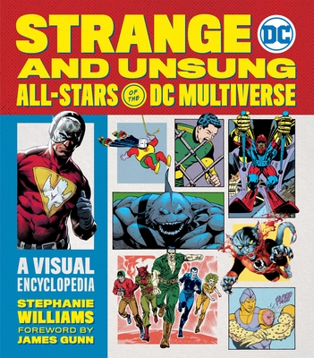 Strange and Unsung All-Stars of the DC Multiverse: A Visual Encyclopedia By Stephanie Williams, James Gunn (Foreword by) Cover Image