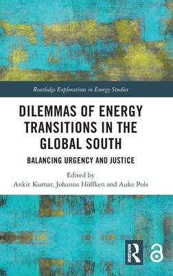 Dilemmas of Energy Transitions in the Global South: Balancing Urgency and Justice (Routledge Explorations in Energy Studies)