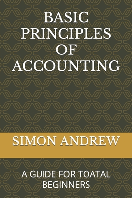 Basic Principles of Accounting: A Guide for Toatal Beginners Cover Image