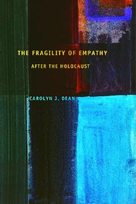 The Fragility of Empathy After the Holocaust By Carolyn J. Dean Cover Image