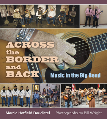 Across the Border and Back: Music in the Big Bend (The Texas Experience, Books made possible by Sarah '84 and Mark '77 Philpy) By Marcia Hatfield Daudistel, Bill Wright (By (photographer)), W. K. Kip Stratton (Foreword by) Cover Image