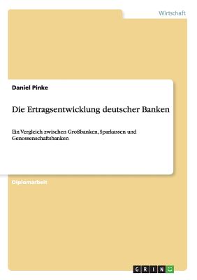 Cover for Die Ertragsentwicklung deutscher Banken: Ein Vergleich zwischen Großbanken, Sparkassen und Genossenschaftsbanken