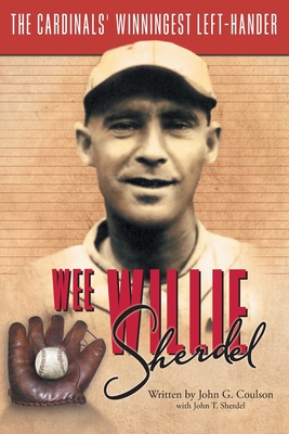Wee Willie Sherdel: The Cardinals' Winningest Left-Hander By John G. Coulson, John T. Sherdel (Contribution by) Cover Image