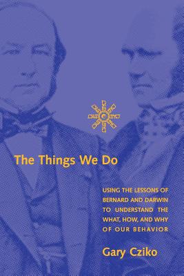 The Things We Do: Using the Lessons of Bernard and Darwin to Understand the What, How, and Why of Our Behavior (Bradford Book)