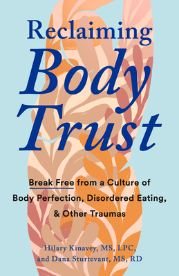 Reclaiming Body Trust: Break Free from a Culture of Body Perfection, Disordered Eating, and Other Traumas By Hilary Kinavey, Dana Sturtevant Cover Image