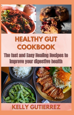 Healthy Gut Cookbook: The fast and Easy Healing Recipes to improve your digestive health By Kelly Gutierrez Cover Image