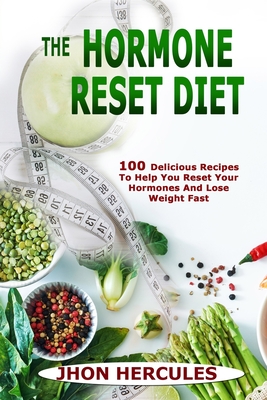 The Hormone Reset Diet: 100 Delicious Recipes to Help You Reset Your Hormones and Lose Weight Fast By Jhon Hercules Cover Image