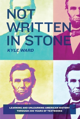 Not Written in Stone: Learning and Unlearning American History Through 200 Years of Textbooks By Kyle Ward Cover Image