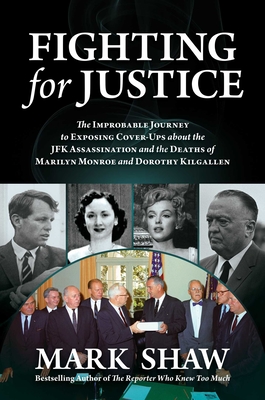Fighting for Justice: The Improbable Journey to Exposing Cover-Ups about the JFK Assassination and  the Deaths of Marilyn Monroe and Dorothy Kilgallen By Mark Shaw Cover Image