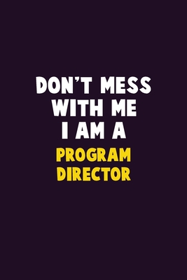 Don't Mess With Me, I Am A Program Director: 6X9 Career Pride 120 pages Writing Notebooks By Emma Loren Cover Image