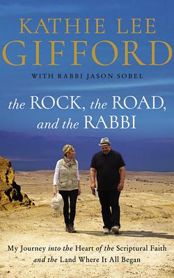 The Rock, the Road, and the Rabbi: My Journey Into the Heart of Scriptural Faith and the Land Where It All Began By Kathie Lee Gifford, Jason Sobel (With), Kathie Lee Gifford (Read by) Cover Image