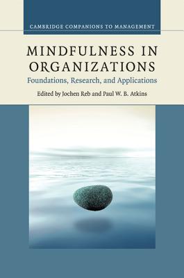 Mindfulness in Organizations (Cambridge Companions to Management) By Jochen Reb (Editor), Paul W. B. Atkins (Editor) Cover Image
