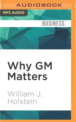 Why GM Matters: Inside the Race to Transform an American Icon By William J. Holstein, Stefan Rudnicki (Read by) Cover Image