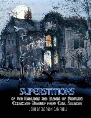 Superstitions of the Highlands and Islands of Scotland: Collected Entirely from Oral Sources Cover Image