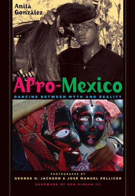 Afro-Mexico: Dancing between Myth and Reality By Anita González, George O. Jackson, Jr. (By (photographer)), José Manuel Pellicer (By (photographer)), Ben Vinson (Introduction by) Cover Image