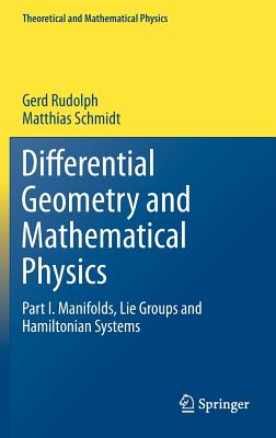 Differential Geometry and Mathematical Physics: Part I. Manifolds, Lie Groups and Hamiltonian Systems (Theoretical and Mathematical Physics) By Gerd Rudolph, Matthias Schmidt Cover Image