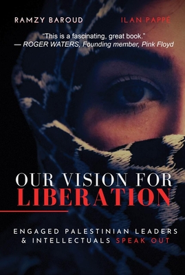 Our Vision for Liberation: Engaged Palestinian Leaders & Intellectuals Speak Out By Ramzy Baroud (Editor), Ilan Pappe (Editor) Cover Image