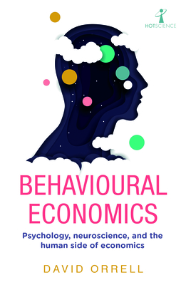 Behavioural Economics: Psychology, Neuroscience, and the Human Side of Economics Cover Image