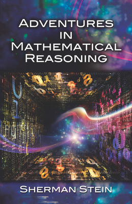 Adventures in Mathematical Reasoning (Dover Books on Mathematics) By Sherman Stein Cover Image