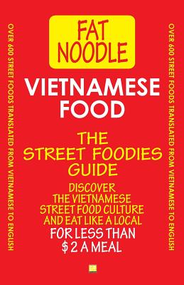 Vietnamese Food. The Street Foodies Guide.: Over 600 Street Foods Translated Into English. Eat Like A Local For Less Than $2 A Meal. Cover Image