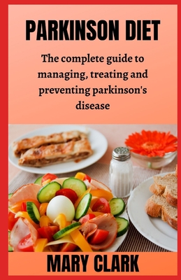 Parkinson Diet: The Complete Guіdе to Managing, Trеаtіng аnd Preventing Pаrkіnѕ& By Mary Clark Cover Image