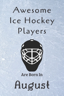 Awesome Ice Hockey Players Are Born In August: Notebook Gift For Hockey Lovers-Hockey Gifts ideas By Ice Hockey Lovers Cover Image