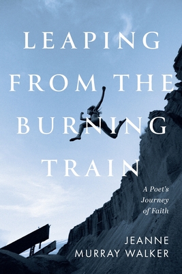 Leaping from the Burning Train: A Poet's Journey of Faith Cover Image