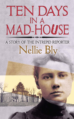 Ten Days in a Mad-House: A Story of the Intrepid Reporter By Nellie Bly Cover Image