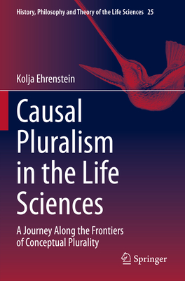 Causal Pluralism in the Life Sciences: A Journey Along the Frontiers of Conceptual Plurality (History #25) By Kolja Ehrenstein Cover Image