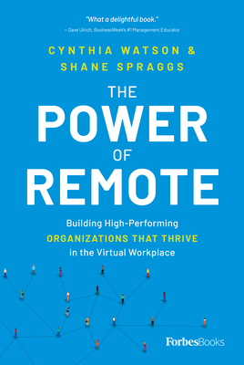The Power of Remote: Building High-Performing Organizations That Thrive in the Virtual Workplace By Cynthia Watson, Shane Spraggs Cover Image