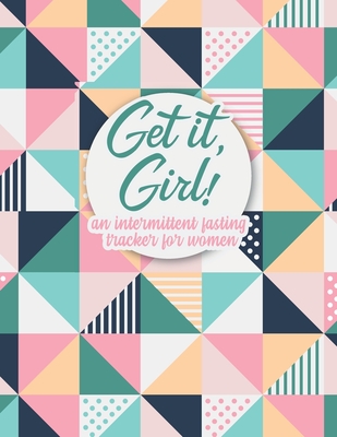 Get it Girl!: An Intermittent Fasting Tracker For Women By Fasting to Fab Journals Cover Image