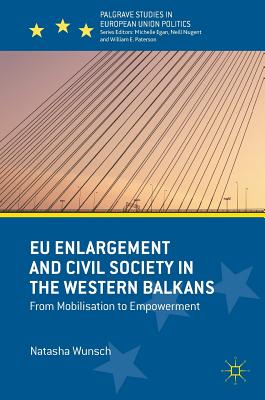 EU Enlargement and Civil Society in the Western Balkans: From Mobilisation to Empowerment (Palgrave Studies in European Union Politics)