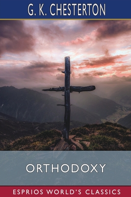 Orthodoxy (Esprios Classics) By G. K. Chesterton Cover Image