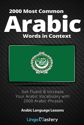 2000 Most Common Arabic Words in Context: Get Fluent & Increase Your Arabic Vocabulary with 2000 Arabic Phrases By Lingo Mastery Cover Image