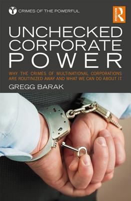 Unchecked Corporate Power: Why the Crimes of Multinational Corporations Are Routinized Away and What We Can Do About It (Crimes of the Powerful)