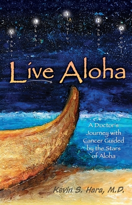 Live Aloha: A Doctor's Journey with Cancer Guided by the Stars of Aloha By Kevin S. Hara Cover Image