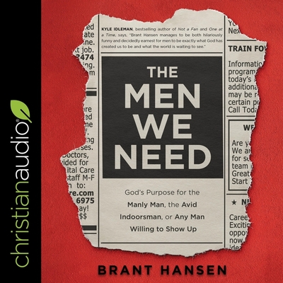 The Men We Need: God's Purpose for the Manly Man, the Avid Indoorsman, or Any Man Willing to Show Up Cover Image