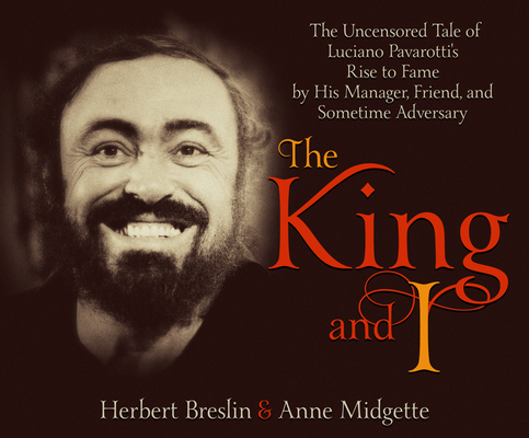The King and I: The Uncensored Tale of Luciano Pavarotti's Rise to Fame by His Manager, Friend and Sometime Adversary Cover Image