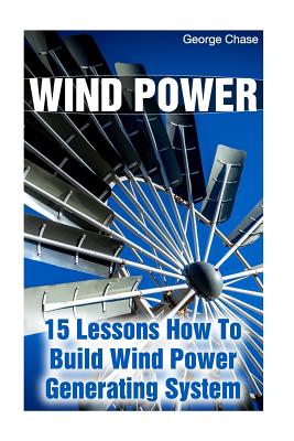 Wind Power: 15 Lessons How To Build Wind Power Generating System Cover Image