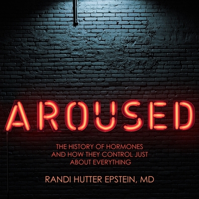 Aroused: The History of Hormones and How They Control Just about Everything By Randi Hutter Epstein, Donna Postel (Read by) Cover Image