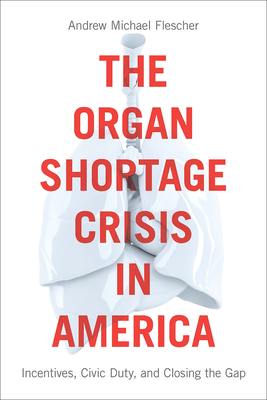 The Organ Shortage Crisis in America: Incentives, Civic Duty, and Closing the Gap /]candrew Michael Flescher Cover Image