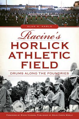 Racine's Horlick Athletic Field:: Drums Along the Foundries (Landmarks) By Alan R. Karls, Steve Vickers (Foreword by), John Dickert (Preface by) Cover Image