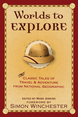 Worlds to Explore: Classic Tales of Travel and Adventure from National Geographic By Mark Jenkins (Editor) Cover Image