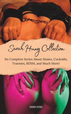 The Sarah Hung Collection Vol. 1: Six Complete Series About Sissies, Cuckolds, Trannies, BDSM, and Much More! Cover Image