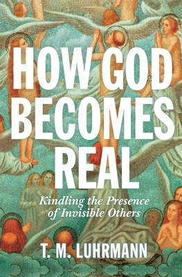 How God Becomes Real: Kindling the Presence of Invisible Others Cover Image