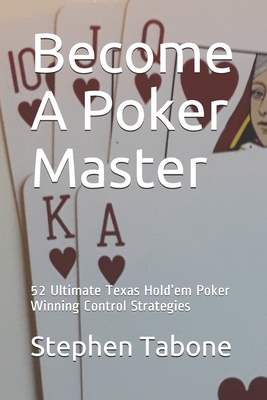Become a Poker Master: 52 Ultimate Texas Hold'em Poker Winning Control Strategies By Stephen Tabone Cover Image