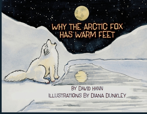 Why The Arctic Fox Has Warm Feet By David Hann, Diana Dunkley (Illustrator) Cover Image