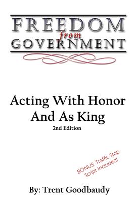 Freedom From Government: Acting With Honor And As King: Second Edition Cover Image